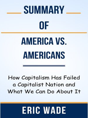 cover image of Summary of America vs. Americans How Capitalism Has Failed a Capitalist Nation and What We Can Do About It  by Eric Wade